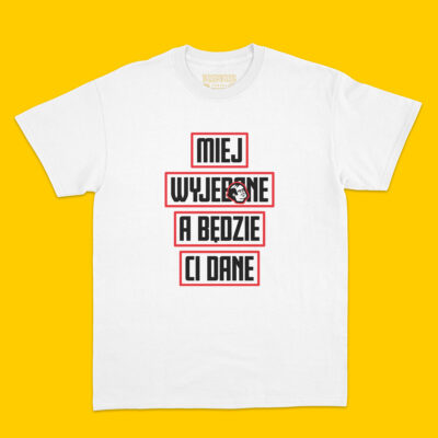 Miej Wy*ebane Koszulka Biała